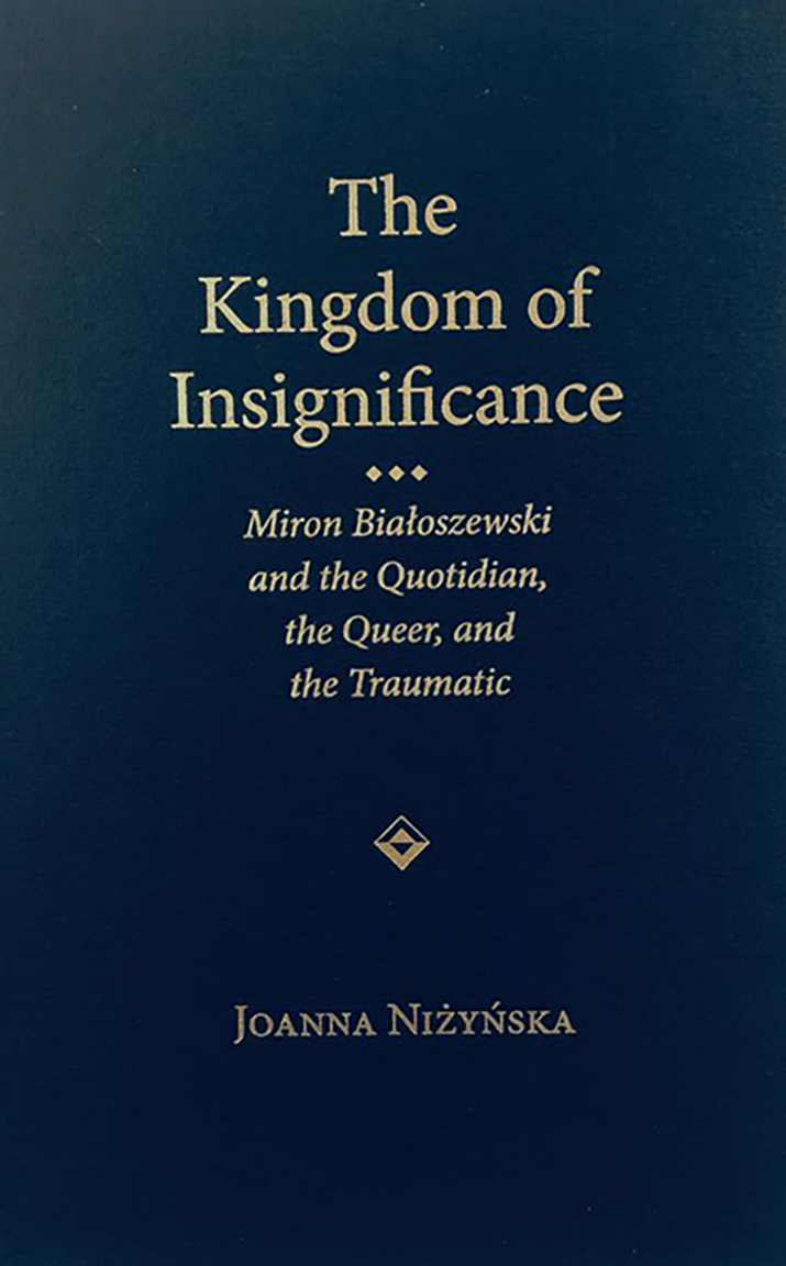 The Kingdom of Insignificance: Miron Białoszewski and the Quotidian, the Queer, and the Traumatic
